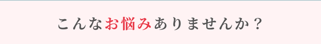 こんな悩みありませんか？