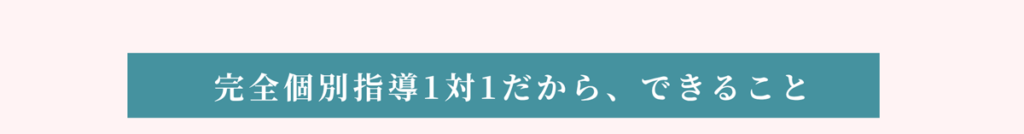 完全個別指導1対1だから、できること